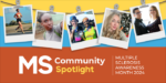 Five photos showing individuals with multiple sclerosis, who are sharing their real-life stories during MS Awareness Month, are hung with clips on a string above the words 'MS Community Spotlight.'